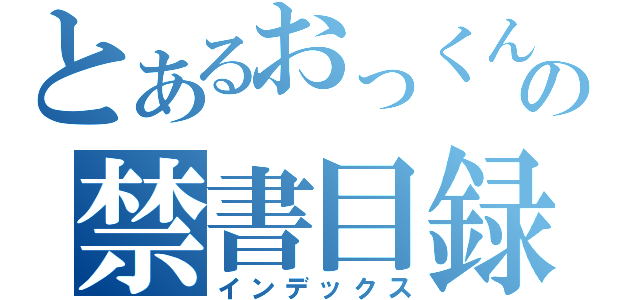 とあるおっくんの禁書目録（インデックス）