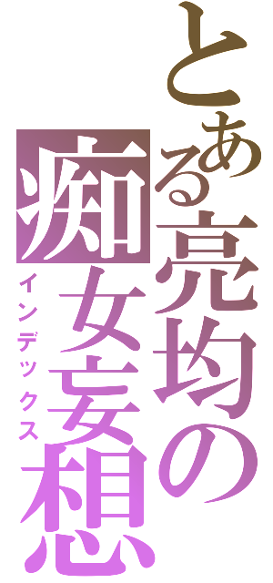 とある亮均の痴女妄想（インデックス）