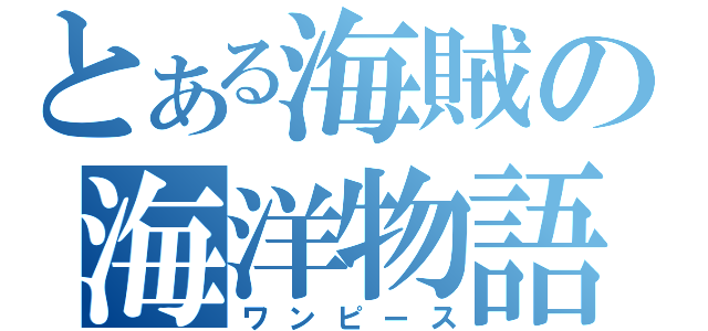 とある海賊の海洋物語（ワンピース）