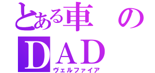 とある車のＤＡＤ（ヴェルファイア）