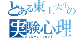 とある東工大生の実験心理学（ｐｓｙｃｈｔｏｏｌ）