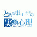 とある東工大生の実験心理学（ｐｓｙｃｈｔｏｏｌ）