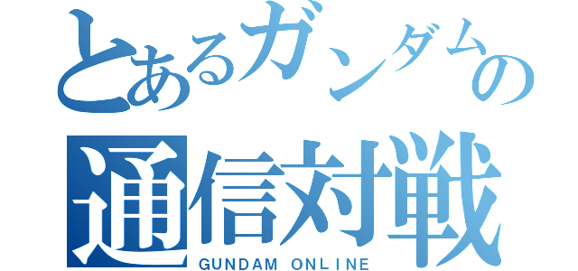 とあるガンダムの通信対戦（ＧＵＮＤＡＭ ＯＮＬＩＮＥ）