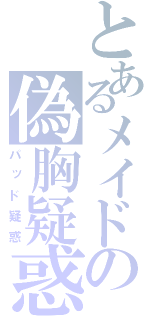 とあるメイドの偽胸疑惑（パッド疑惑）