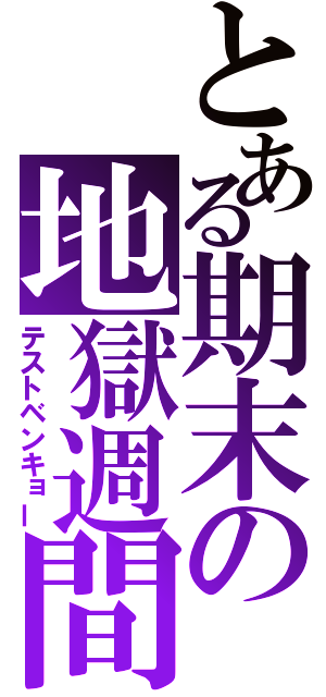 とある期末の地獄週間（テストベンキョー）