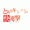 とあるキングスの快進撃（一騎当千）