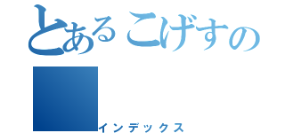 とあるこげすの（インデックス）