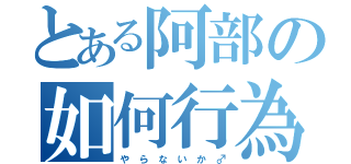 とある阿部の如何行為（や　ら　な　い　か　♂）