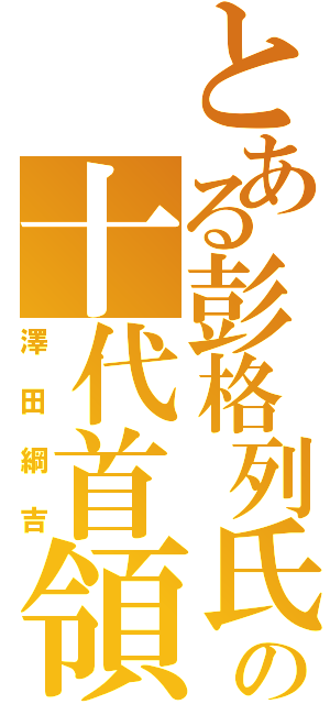 とある彭格列氏の十代首領（澤田綱吉）