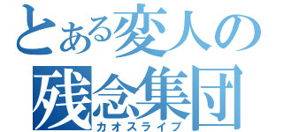 とある変人の残念集団（カオスライブ）