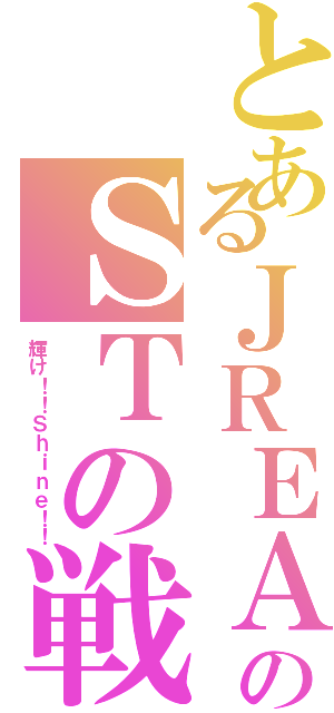 とあるＪＲＥＡのＳＴの戦いⅡ（輝け！！Ｓｈｉｎｅ！！）