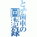 とある歯車の回転記録（ギギギアル）