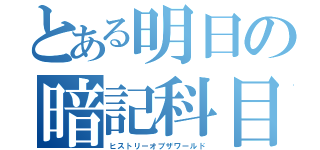 とある明日の暗記科目（ヒストリーオブザワールド）