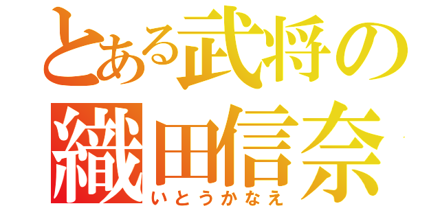 とある武将の織田信奈（いとうかなえ）