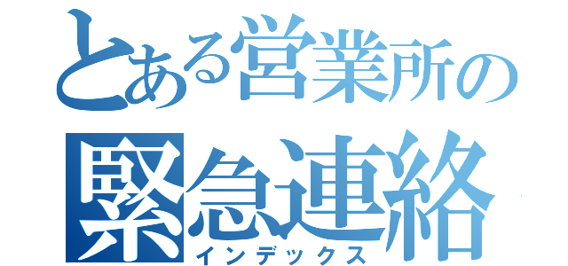 とある営業所の緊急連絡網（インデックス）