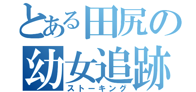 とある田尻の幼女追跡（ストーキング）