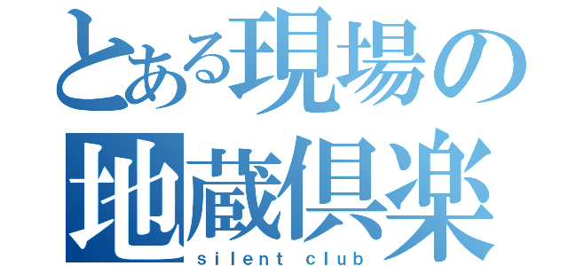 とある現場の地蔵倶楽部（ｓｉｌｅｎｔ ｃｌｕｂ）