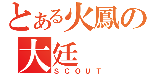 とある火鳳の大廷（ＳＣＯＵＴ）