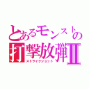 とあるモンストの打撃放弾Ⅱ（ストライクショット）