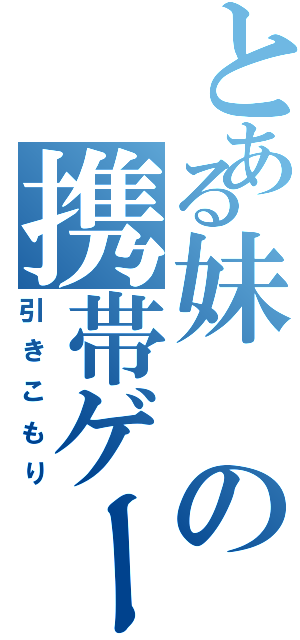 とある妹の携帯ゲーム（引きこもり）