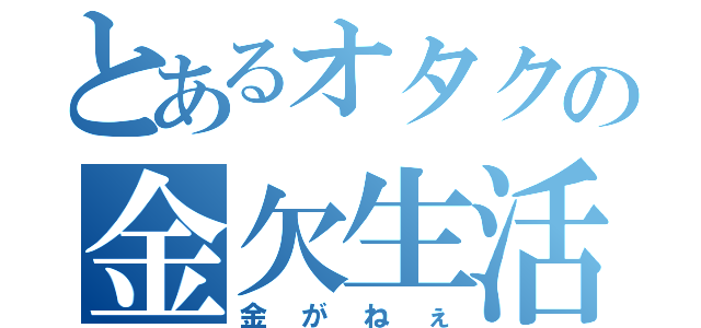 とあるオタクの金欠生活（金がねぇ）