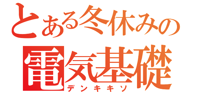 とある冬休みの電気基礎Ⅱ（デンキキソ）