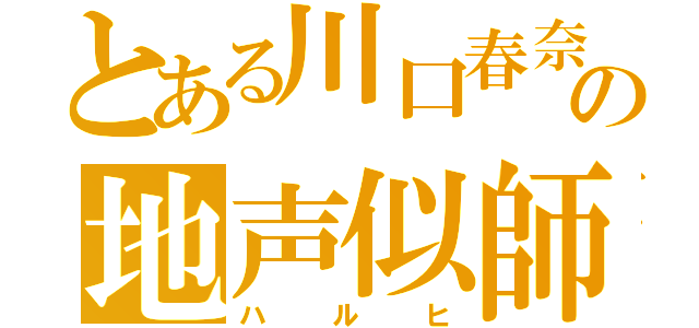 とある川口春奈の地声似師（ハルヒ）