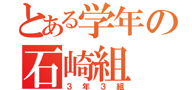 とある学年の石崎組（３年３組）