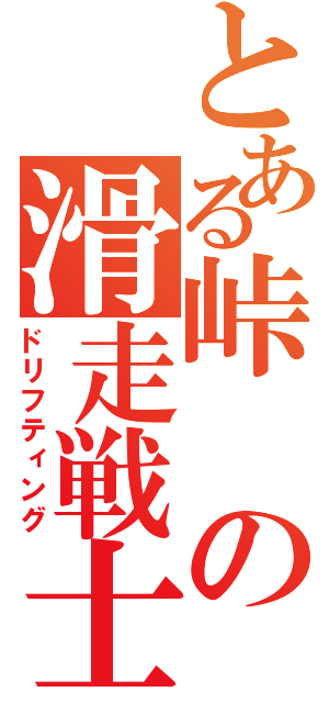 とある峠の滑走戦士（ドリフティング）