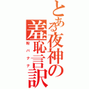 とある夜神の羞恥言訳（粉バナナ）