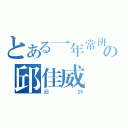 とある一年常班の邱佳威（超帥）