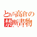 とある高倉の禁断書物（エロ本）