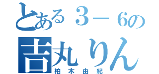 とある３－６の吉丸りん（柏木由紀）