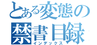 とある変態の禁書目録（インデックス）