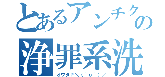 とあるアンチクロロベンゼンの浄罪系洗脳ソング（オワタＰ＼（＾ｏ＾）／）