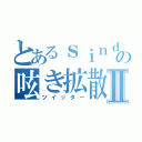 とあるｓｉｎｄＢ＠ｌｌｅｔの呟き拡散Ⅱ（ツイッター）