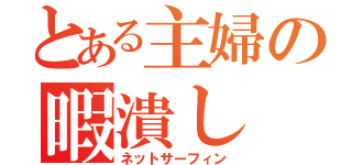 とある主婦の暇潰し（ネットサーフィン）