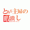 とある主婦の暇潰し（ネットサーフィン）