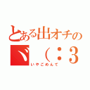 とある出オチのヾ（：３ノシヾ）ノシ”（いやごめんて）