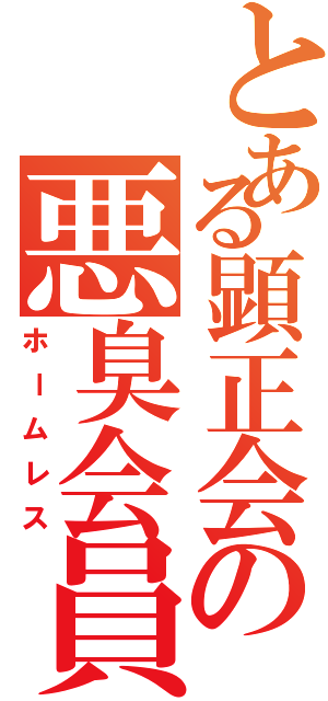 とある顕正会の悪臭会員（ホームレス）