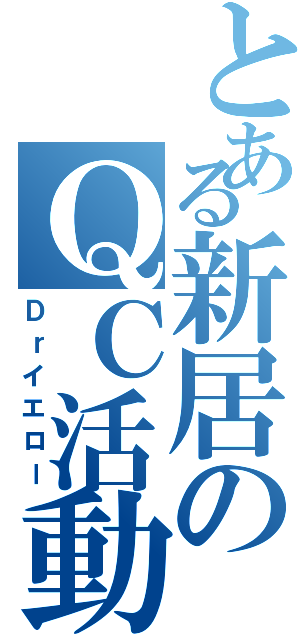 とある新居のＱＣ活動Ⅱ（Ｄｒイエロー）