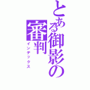 とある御影の審判（インデックス）