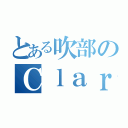 とある吹部のＣｌａｒｉｎｅｔ奏者（）