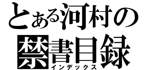 とある河村の禁書目録（インデックス）