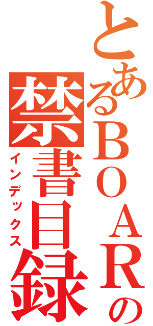 とあるＢＯＡＲＤの禁書目録（インデックス）