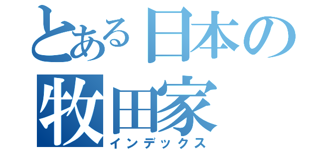 とある日本の牧田家（インデックス）