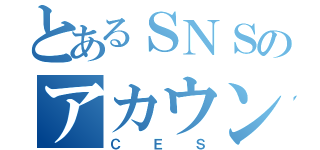 とあるＳＮＳのアカウント（ＣＥＳ）