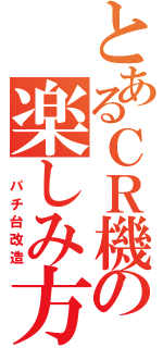 とあるＣＲ機の楽しみ方（　パチ台改造）