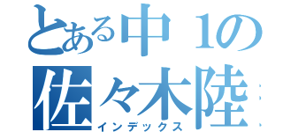 とある中１の佐々木陸（インデックス）