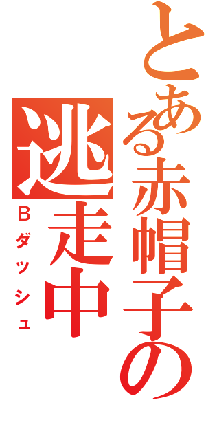 とある赤帽子の逃走中（Ｂダッシュ）